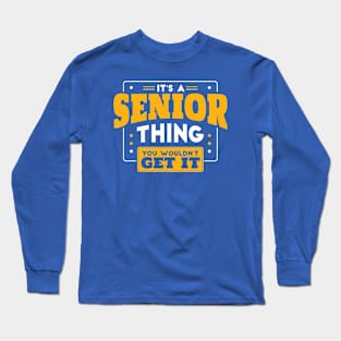 It's a Senior Thing, You Wouldn't Get It // Back to School Senior Year Long Sleeve T-Shirt